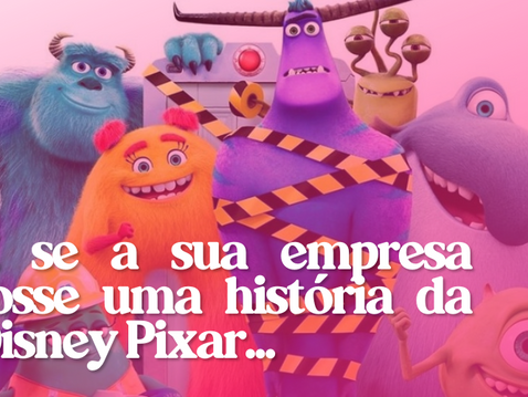 E se a sua empresa fosse uma história da Disney Pixar...