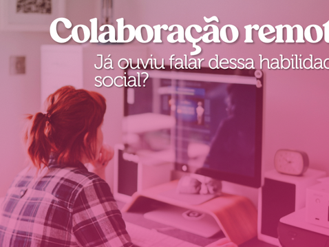 Habilidades Sociais no mercado de trabalho: Colaboração remota