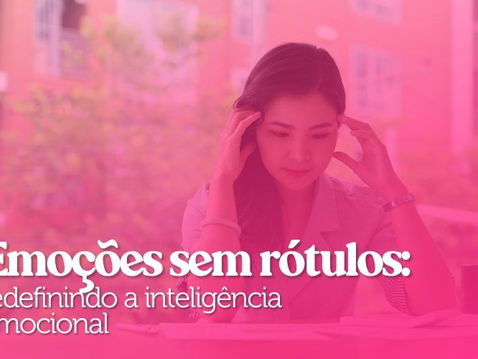 Emoções sem rótulos: redefinindo a Inteligência Emocional