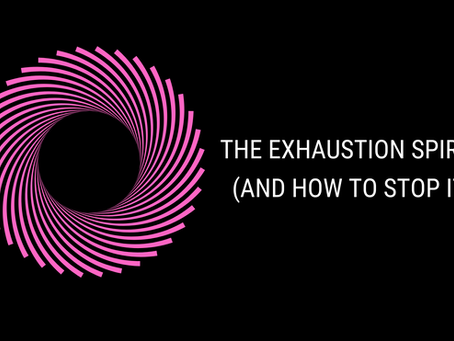 The exhaustion spiral (and how to stop it)