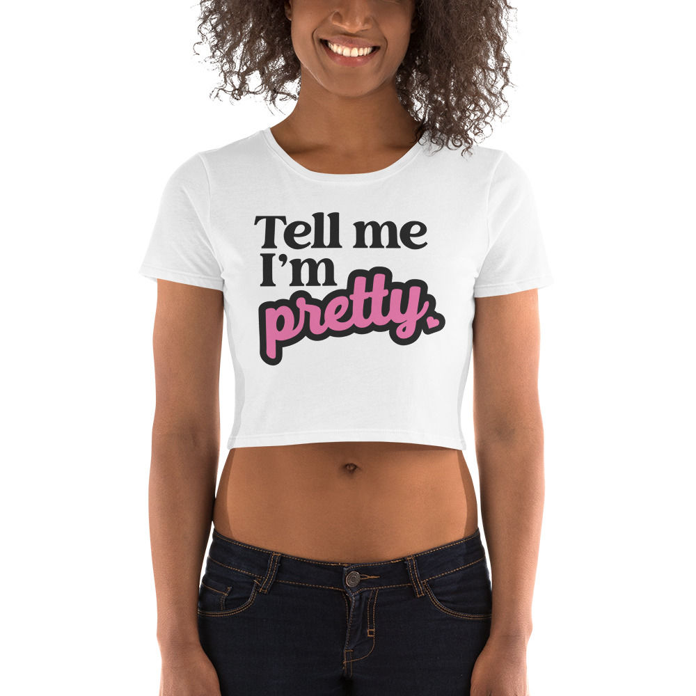 Tell Me I'm Pretty Women’s Crop Tee