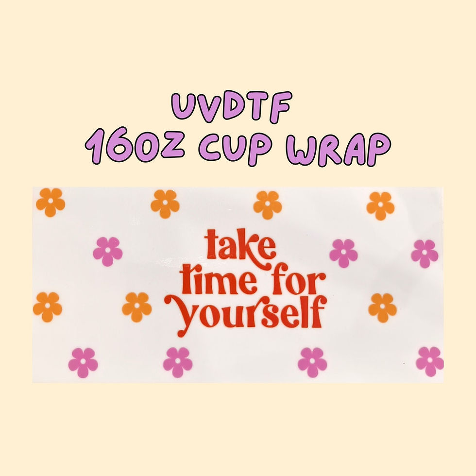 Take time for yourself UVDTF Full cup wrap