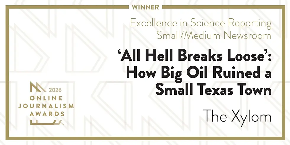 2026 Online Journalism Awards Excellence in Science Reporting Small/Medium Newsroom Winner: ‘All Hell Breaks Loose’: How Big Oil Ruined a Small Texas Town by The Xylom