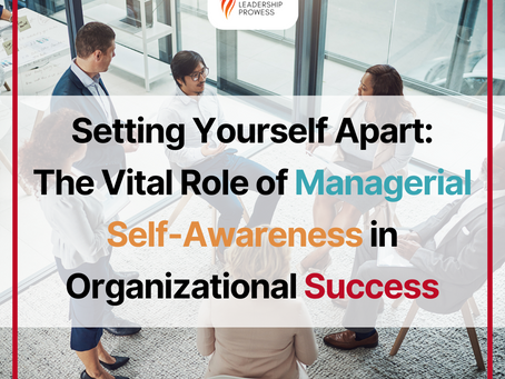 Setting Yourself Apart: The Vital Role of Managerial Self-Awareness in Organizational Success