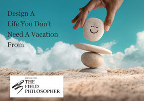 Designing a Life, You Don’t Need a Vacation From