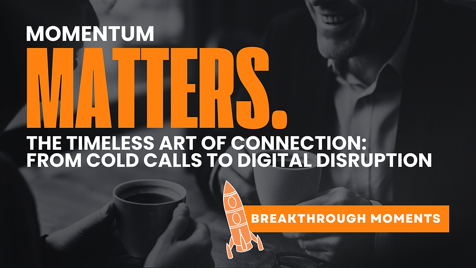 The Timeless Art of Connection: From Cold Calls to Digital Disruption