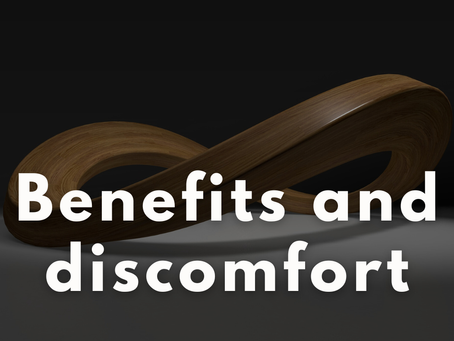 Benefits and discomfort