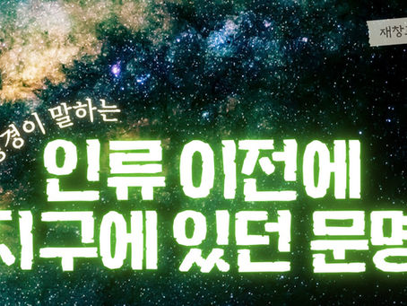 [성경공부자료] 성경이 말하는 "인류 이전에 지구에 있던 문명"