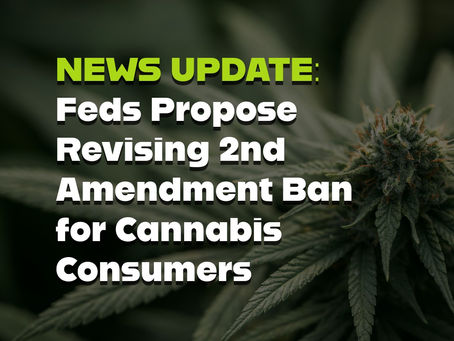 NEWS UPDATE: Feds Propose Revising 2nd Amendment Ban for Cannabis Consumers