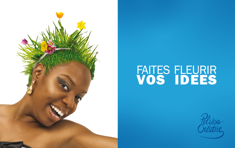 Faites fleurir vos idées.