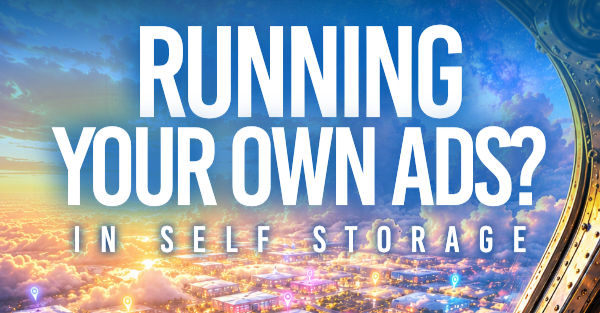 Running Your Own Self Storage Ads? Good. Keep Doing It. (Just Don't Fly Blind.)