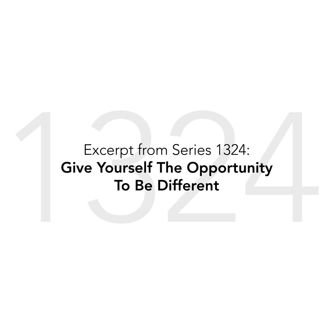 Give Yourself The Opportunity To Be Different - Series 1324