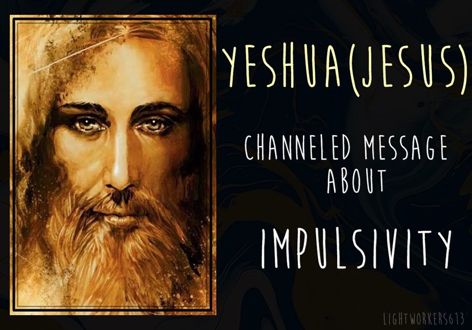 Message from Yeshua (Jesus) about Impulsivity