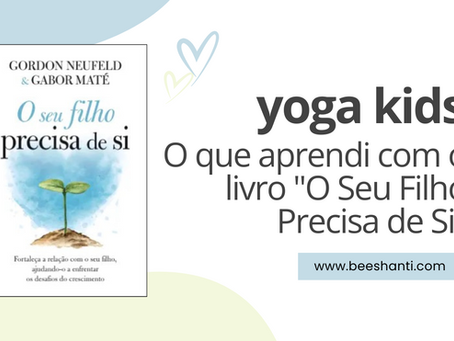 O que aprendi com o livro "O Seu Filho Precisa de Si" - ideias para as aulas de yoga para crianças