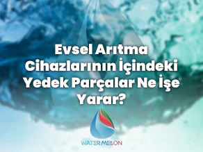 Evsel Arıtma Cihazlarının İçindeki Yedek Parçalar Ne İşe Yarar?