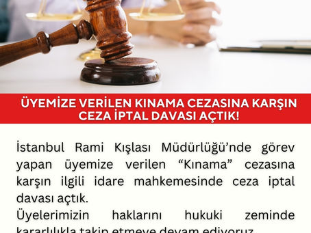 İstanbul Rami Kışlası Müdürlüğü’nde Görev Yapan Üyemize Verilen Kınama Cezasına Karşı Dava Açtık !