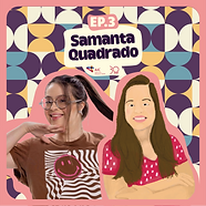 EP. 03 - Samanta Quadrado (1) (1).png