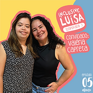 Inclusive Luisa - Ep. 05 - Valéria Capreta (2).png