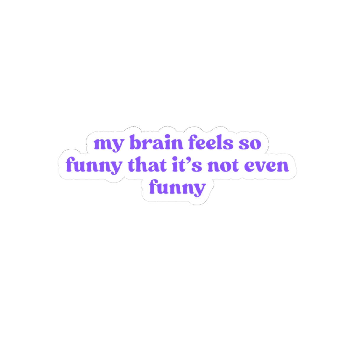 my brain feels so funny that it's not even funny Sticker