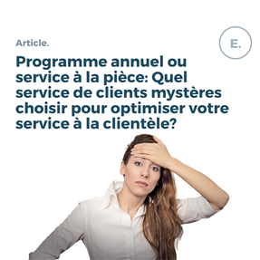 ENIPSO_Programme annuel ou service à la pièce: Quel service de clients mystères choisir pour optimiser votre service à la clientèle?
