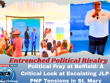 Political Fray at Belfield: A Critical Look at Escalating JLP-PNP Tensions in St. Mary