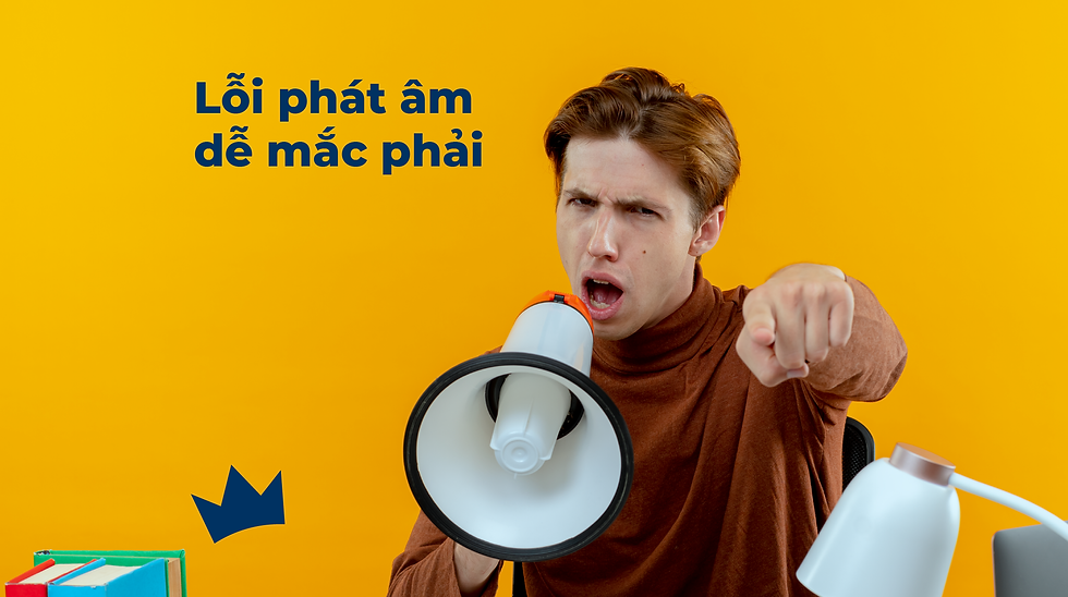 Một số lỗi phát âm tiếng anh dễ mắc phải