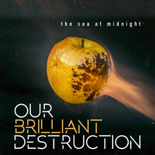 “OUR BRILLIANT DESTRUCTION” di The Sea At Midnight