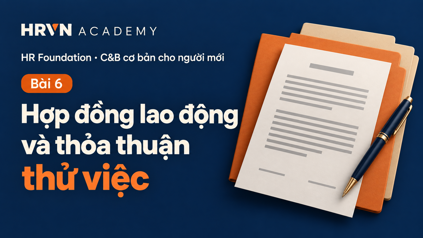 Bài 6 – Hợp đồng lao động và thỏa thuận thử việc: đọc để nhập đúng Bài 6: Hợp đồng lao động và thỏa thuận thử việc; HR Foundation – C&B cơ bản cho người mới; minh họa hợp đồng, bút và hồ sơ.