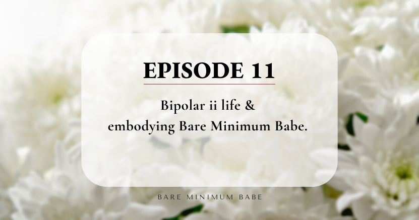 Bipolar ii life & embodying Bare Minimum Babe. Ep 11