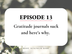 Gratitude journals suck and here's why. Ep 13. 