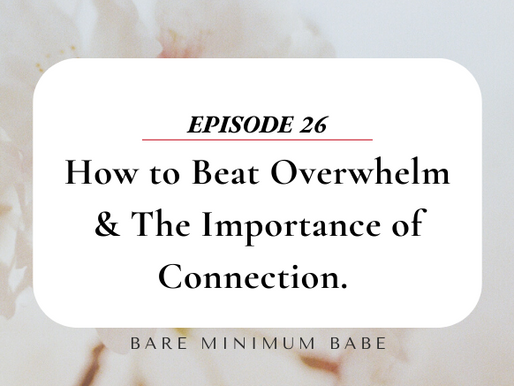 How to Beat Overwhelm & The Importance of Connection.