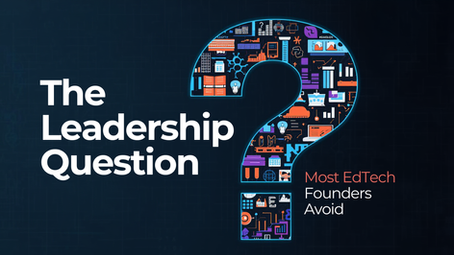 The Leadership Question Most EdTech Founders Avoid