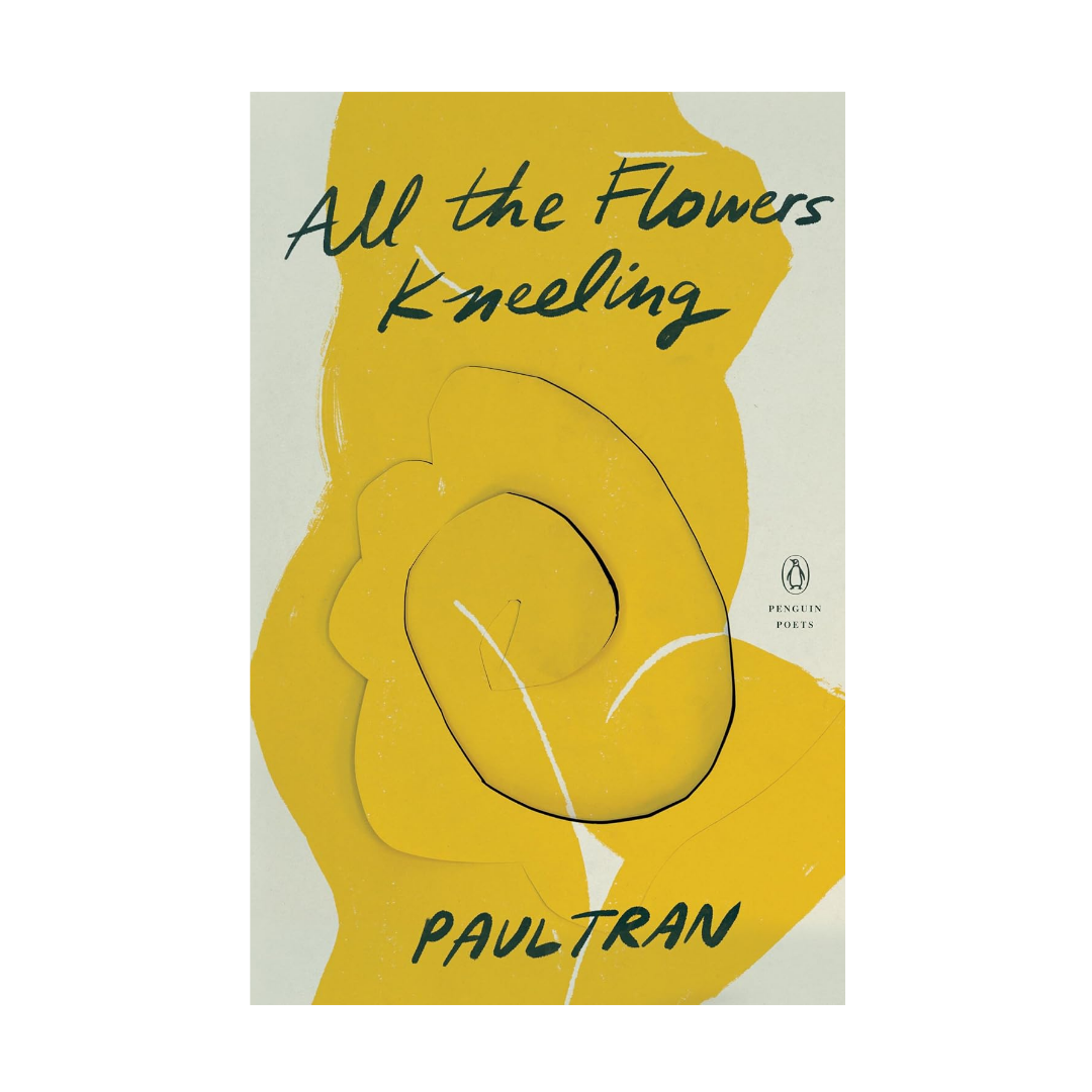 All the Flowers Kneeling by Paul Tran