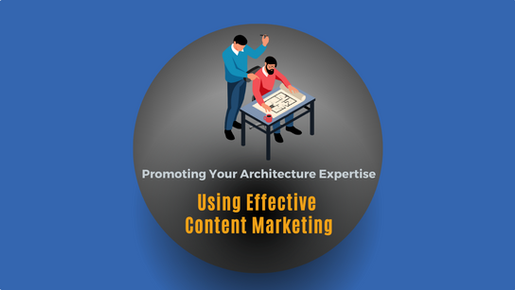 Promote Your Architecture Expertise Using Effective Content Marketing