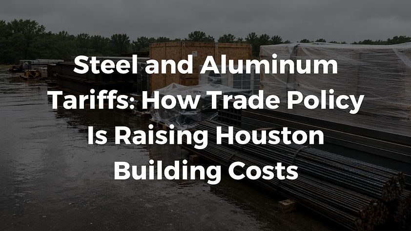 Steel and Aluminum Tariffs: How Trade Policy Is Raising Houston Building Costs