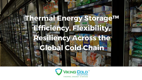 Thermal Energy Storage™
Efficiency, Flexibility, Resiliency Across the Global Cold Chain