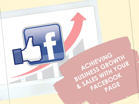 ACHIEVING BUSINESS GROWTH & SALES WITH YOUR FACEBOOK PAGE