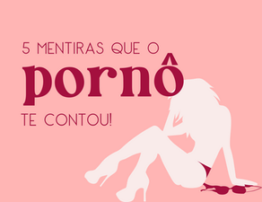 5 mentiras que o pornô te contou