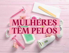 Sim, mulheres têm pelos!