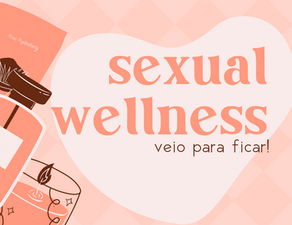 O sexual wellness veio para ficar!