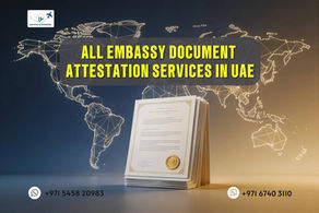 Embassy Document Attestation Services for 130+ Countries in UAE