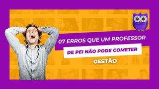 07 erros que um professor de PEI não pode cometer