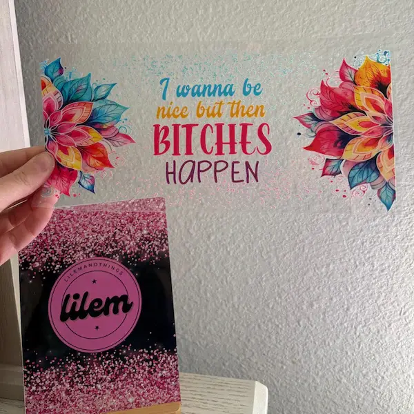 UV dtf cup wrap that says I wanna be nice but then bitches happen