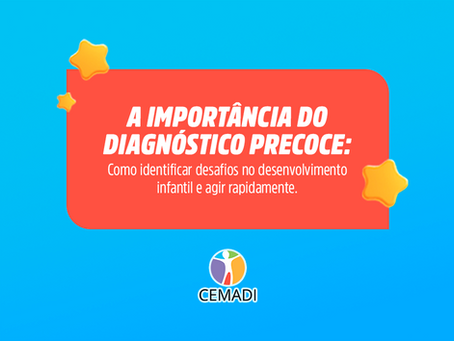 A importância do diagnóstico precoce: Como identificar desafios no desenvolvimento infantil e agir rapidamente.