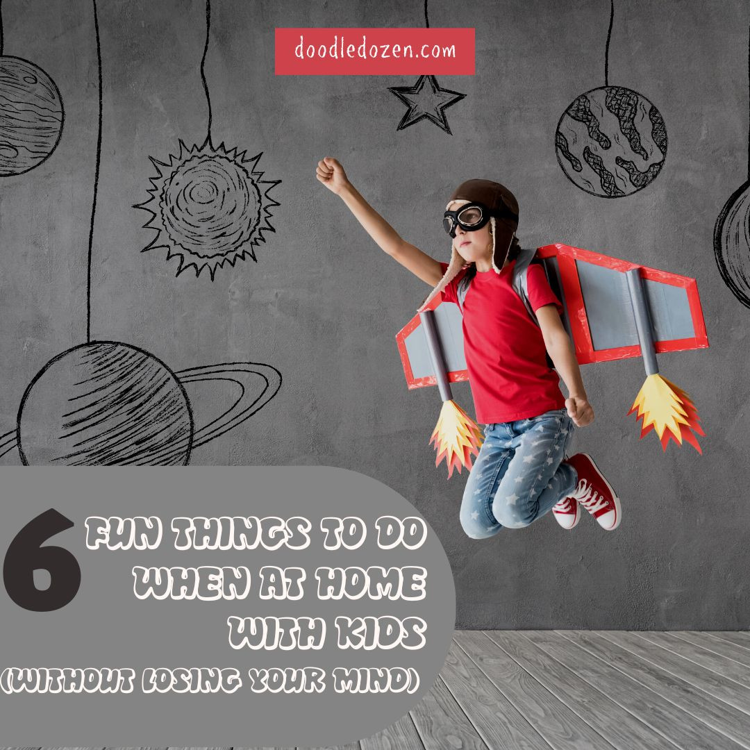 6 Fun Things To Do When At Home With Kids (Without Losing Your Mind)