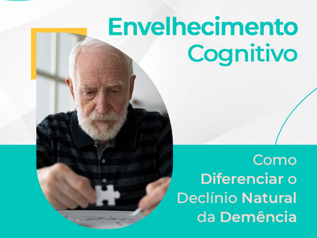 Envelhecimento Cognitivo: Como Diferenciar o Declínio Natural da Demência.