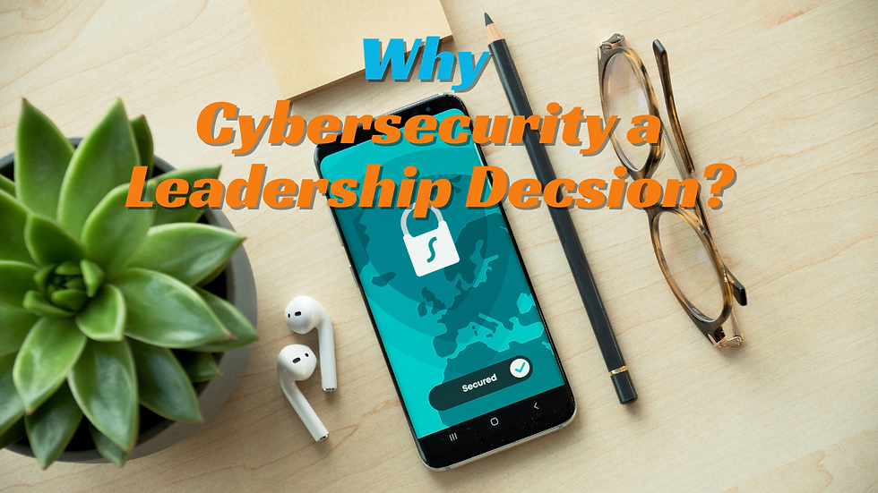 Why Cybersecurity Is a Leadership Decision, Not a Technology One