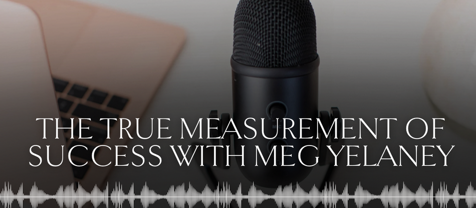 The True Measurement of Success with Meg Yelaney