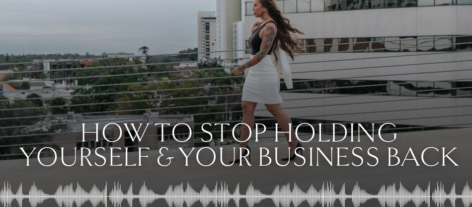 How To Stop Holding Yourself & Your Business Back