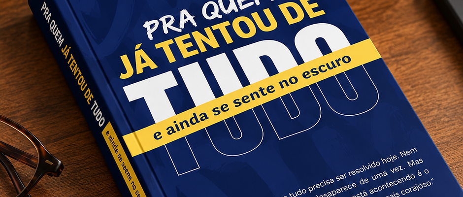 PRA QUEM JÁ TENTOU DE TUDO e ainda se sente no escuro